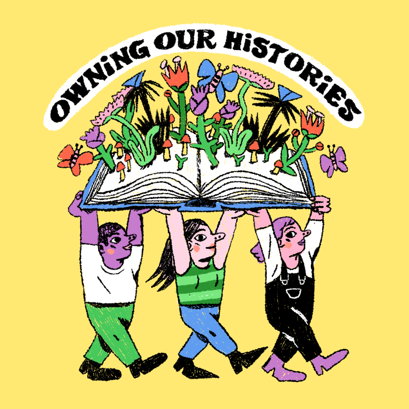 Three people carrying a book with flowers blooming from the book, with the text Owning Our Histories